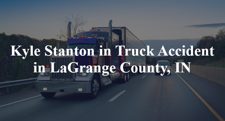 Kyle Stanton in Truck Accident in LaGrange County, IN