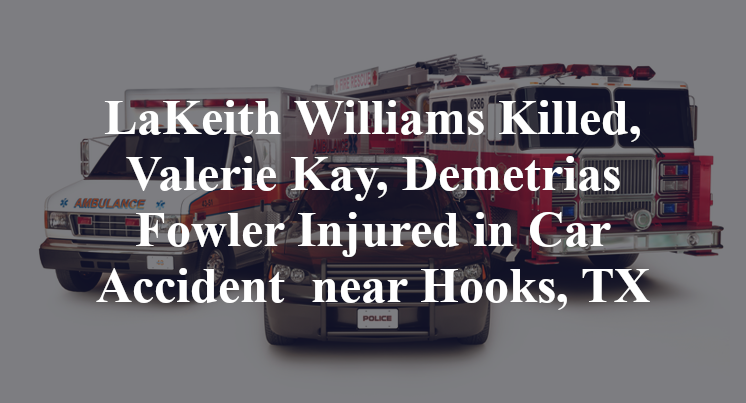 LaKeith Williams Killed, Valerie Kay, Demetrias Fowler Injured in Car Accident near Hooks, TX