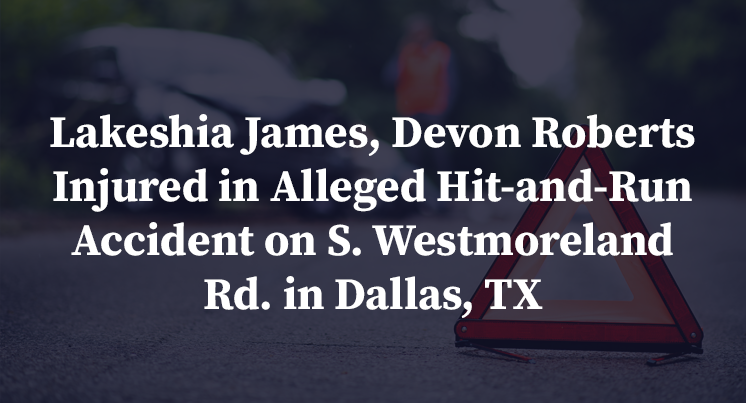 Lakeshia James, Devon Roberts Injured in Alleged Hit-and-Run Accident on S. Westmoreland Rd. in Dallas, TX
