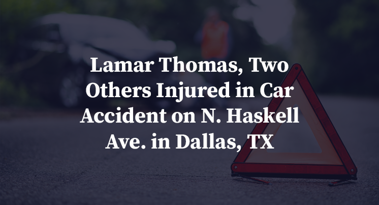 Lamar Thomas, Two Others Injured in Car Accident on N. Haskell Ave. in Dallas, TX 