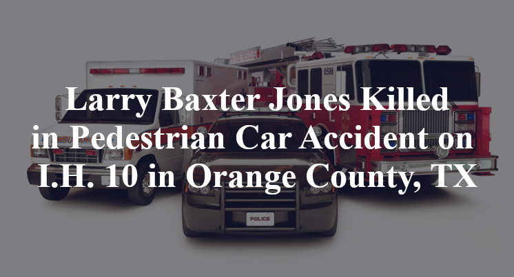 Larry Baxter Jones Killed in Pedestrian Car Accident on I.H. 10 in Orange County, TX