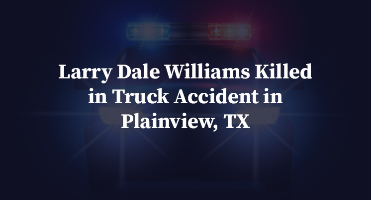 Larry Dale Williams Killed in Truck Accident in Plainview, TX