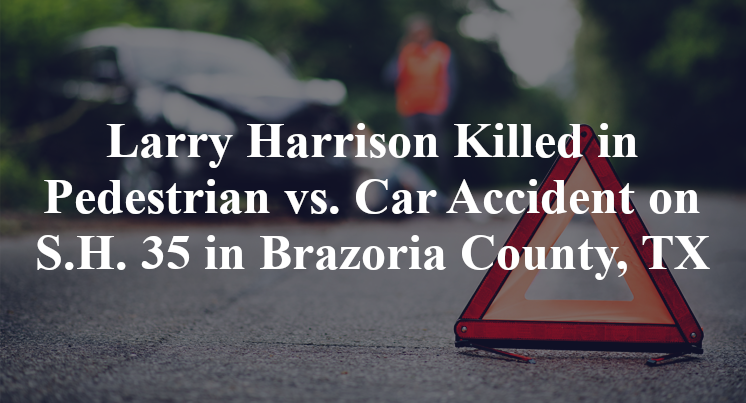 Larry Harrison Killed in Pedestrian vs. Car Accident on S.H. 35 in Brazoria County, TX