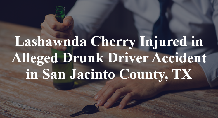 Lashawnda Cherry Injured in Alleged Drunk Driver Accident in San Jacinto County, TX