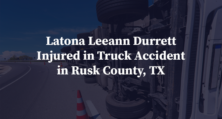 Latona Leeann Durrett Injured in Truck Accident in Rusk County, TX
