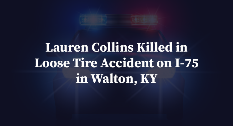 Lauren Collins Killed in Loose Tire Accident on I-75 in Walton, KY