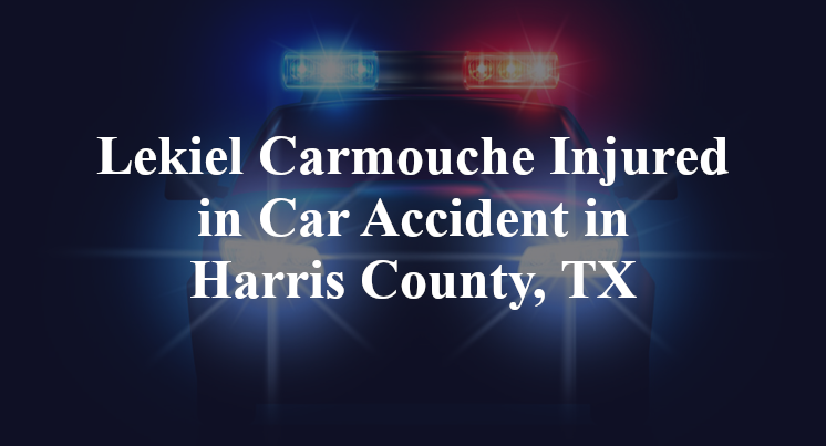 Lekiel Carmouche Injured in Car Accident in Harris County, TX