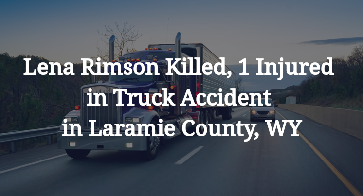 Lena Rimson Killed, 1 Injured in Truck Accident in Laramie County, WY