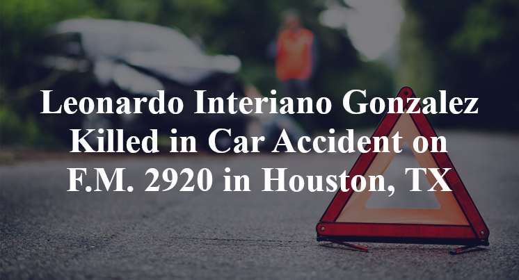 Leonardo Interiano Gonzalez Killed in Car Accident on F.M. 2920 in Houston, TX