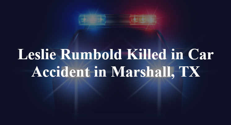 Leslie Rumbold Killed in Car Accident in Marshall, TX