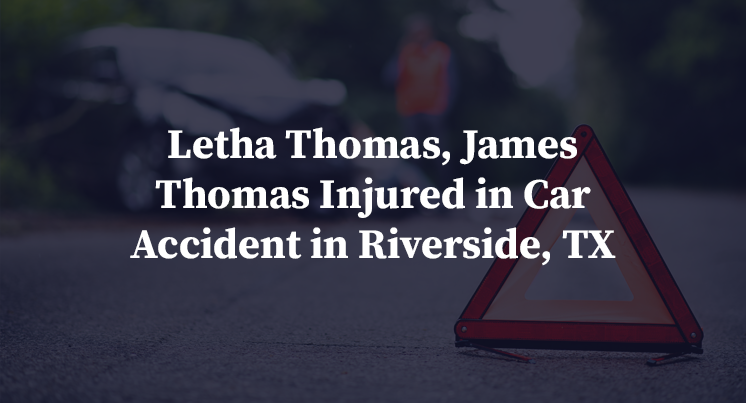 Letha Thomas, James Thomas Injured in Car Accident in Riverside, TX