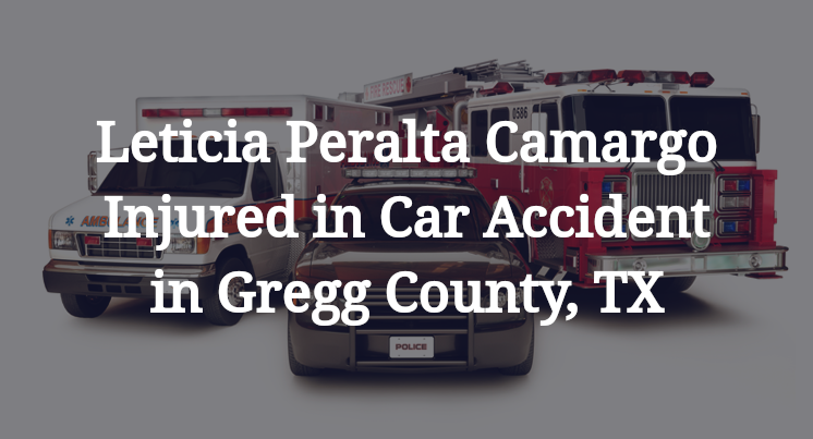 Leticia Peralta Camargo Injured in Car Accident in Gregg County, TX