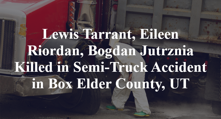 Lewis Tarrant, Eileen Riordan, Bogdan Jutrznia Killed in Semi-Truck Accident in Box Elder County, UT