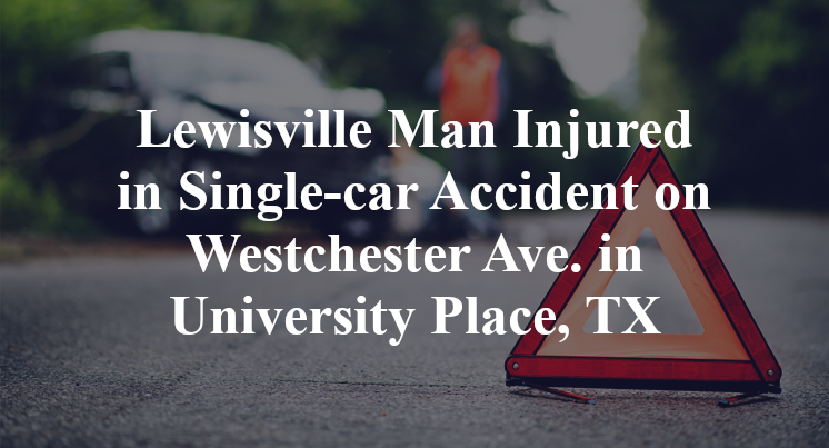 Lewisville Man Injured in Single-car Accident on Westchester Ave. in University Place, TX