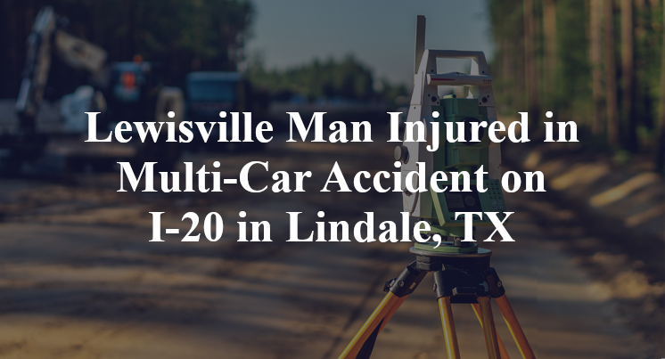 Lewisville Man Injured in Multi-Car Accident on I-20 in Lindale, TX