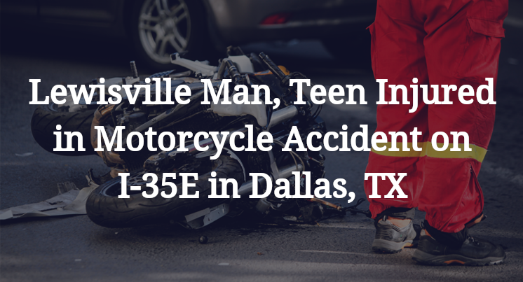 Lewisville Man, Teen Injured in Motorcycle Accident on I-35E in Dallas, TX