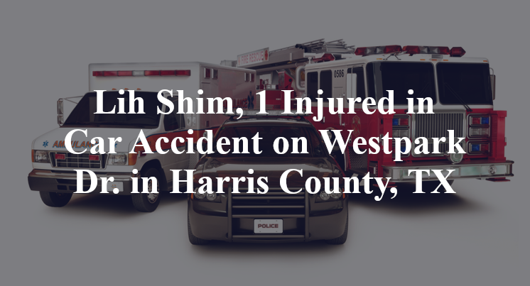 Lih Shim, 1 Injured in Car Accident on Westpark Dr. in Harris County, TX