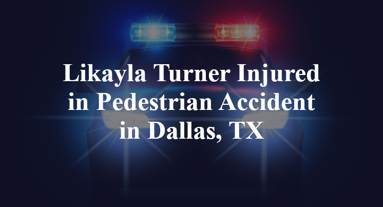 Likayla Turner pedestrian Accident in Dallas, TX