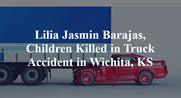 Lilia Jasmin Barajas, Children Killed in Truck Accident in Wichita, KS