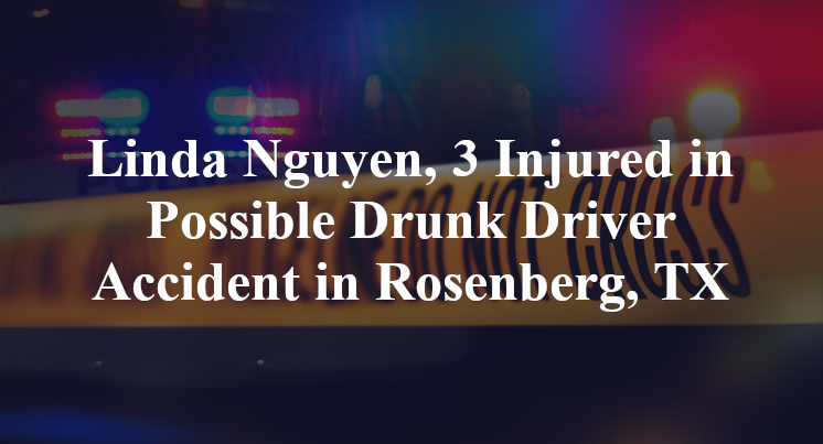 Linda Nguyen, 3 Injured in Possible Drunk Driver Accident in Rosenberg, TX