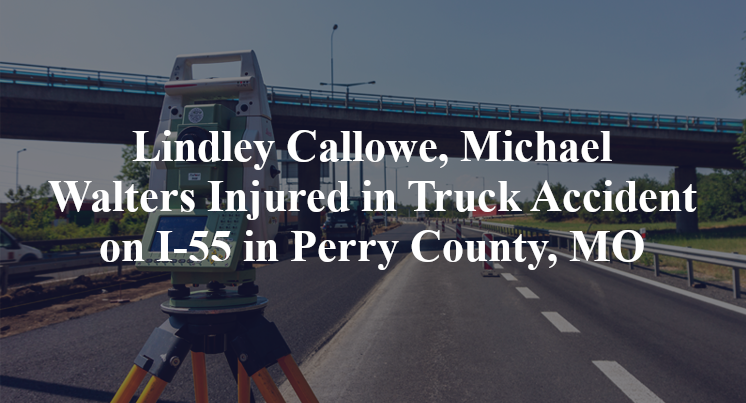 Lindley Callowe, Michael Walters Injured in Truck Accident on I-55 in Perry County, MO