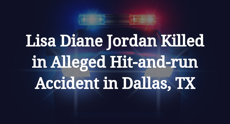 Lisa Diane Jordan Killed in Alleged Hit-and-run Accident in Dallas, TX