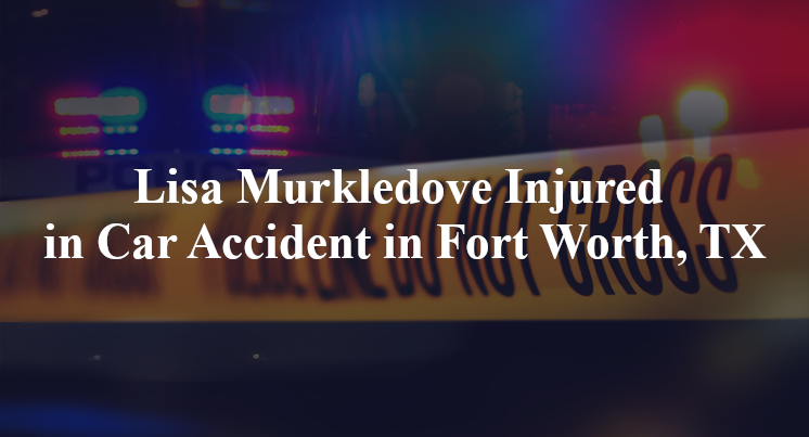 Lisa Murkledove Injured in Car Accident in Fort Worth, TX