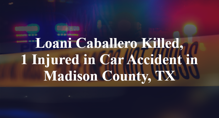 Loani Caballero Killed, 1 Injured in Car Accident in Madison County, TX