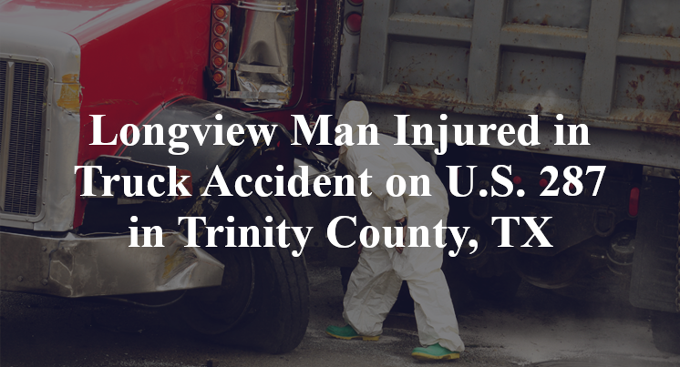 Longview Man Truck Accident on U.S. 287 in Trinity County, TX