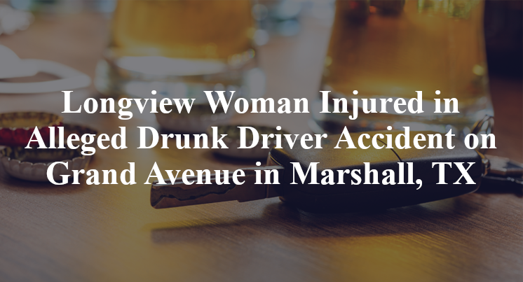 Longview Woman Alleged Drunk Driver Accident on Grand Avenue in Marshall, TX
