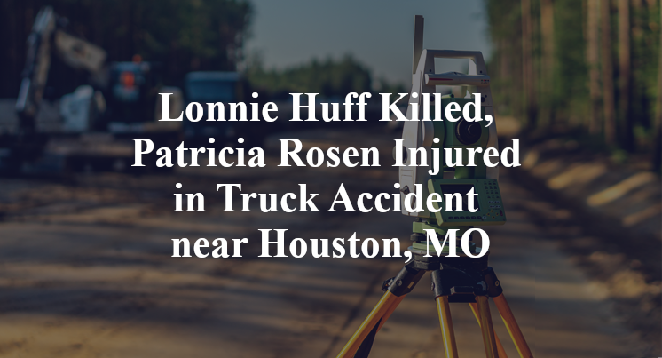 Lonnie Huff Killed, Patricia Rosen Injured in Truck Accident near Houston, MO