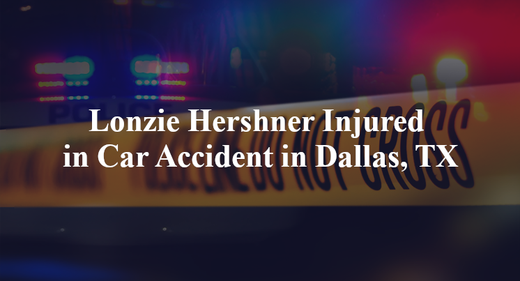 Lonzie Hershner Injured in Car Accident in Dallas, TX