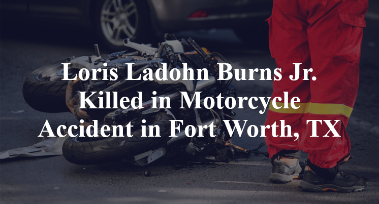 Loris Ladohn Burns Jr. Killed in Motorcycle Accident in Fort Worth, TX