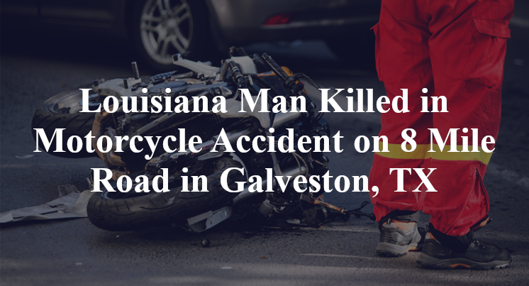 Louisiana Man Killed in Motorcycle Accident on 8 Mile Road in Galveston, TX