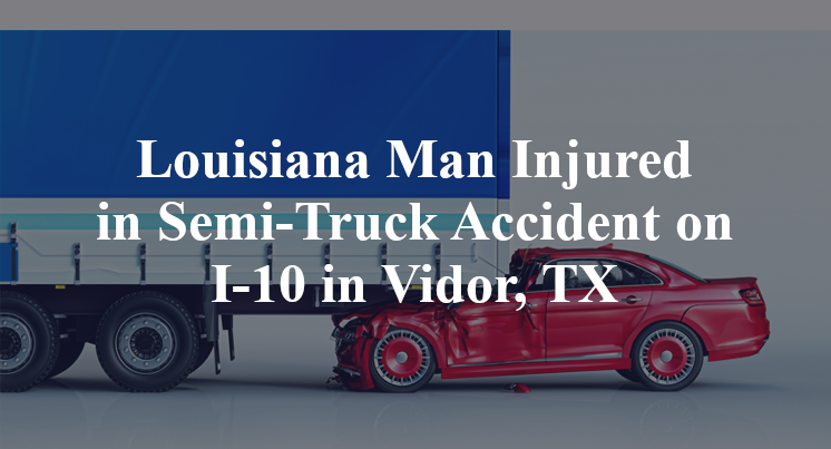 Louisiana Man Semi-Truck Accident on I-10 in Vidor, TX