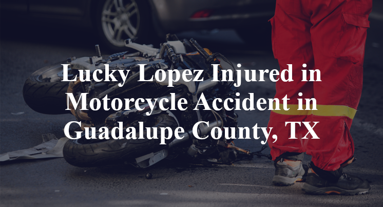 Lucky Maxamillian Lopez Injured in Motorcycle Accident in Guadalupe County, TX