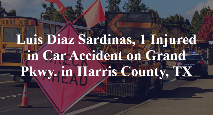 Luis Diaz Sardinas, 1 Injured in Car Accident on Grand Pkwy. in Harris County, TX