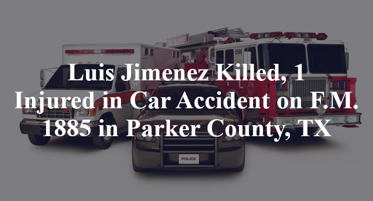 Luis Jimenez Killed, 1 Injured in Car Accident on F.M. 1885 in Parker County, TX