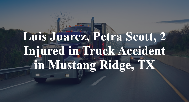 Luis Juarez, Petra Scott, 2 Injured in Truck Accident in Mustang Ridge, TX