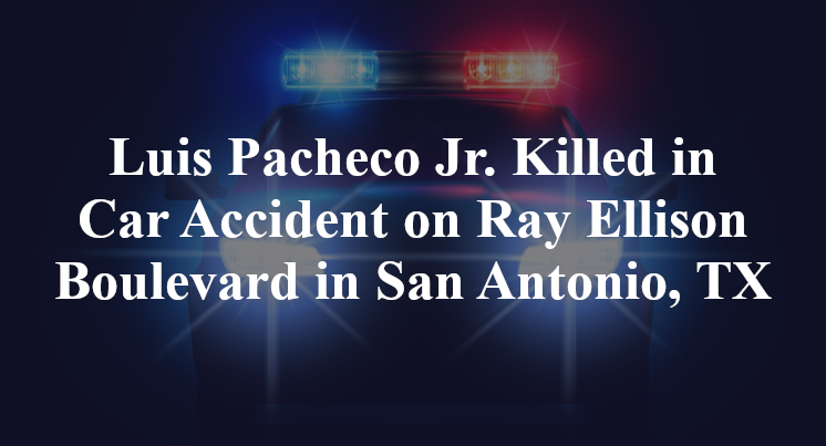 Luis Pacheco Jr. Killed in Car Accident on Ray Ellison Boulevard in San Antonio, TX