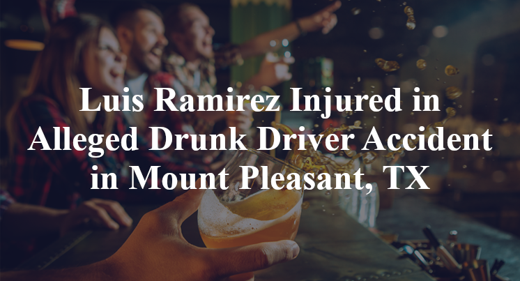 Luis Ramirez Alleged Drunk Driver Accident in Mount Pleasant, TX