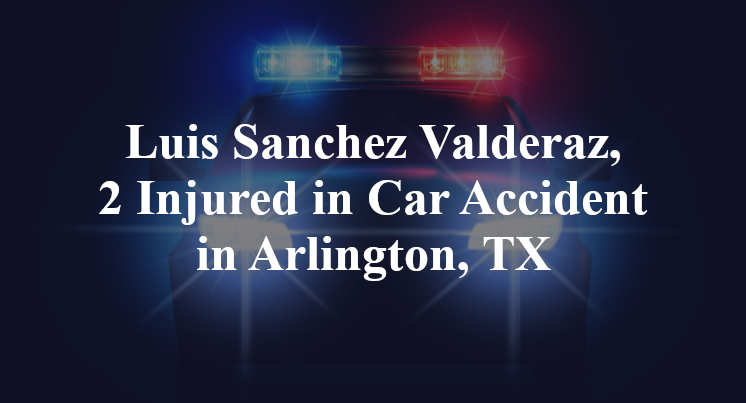 Luis Sanchez Valderaz, Car Accident in Arlington, TX