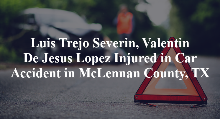 Luis Trejo Severin, Valentin De Jesus Lopez Injured in Car Accident in McLennan County, TX