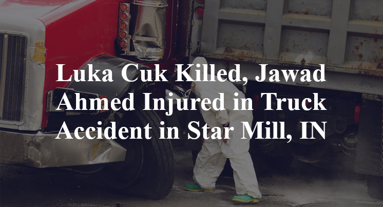 Luka Cuk Killed, Jawad Ahmed Injured in Truck Accident in Star Mill, IN