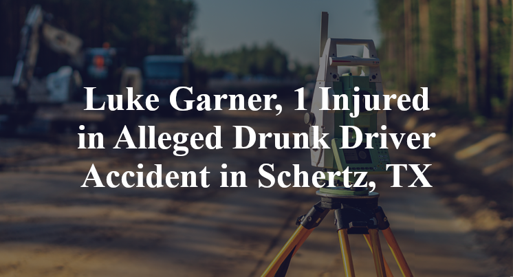 Luke Garner, Alleged Drunk Driver Accident in Schertz, TX