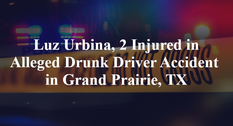 Luz Urbina Alleged Drunk Driver Accident in Grand Prairie, TX