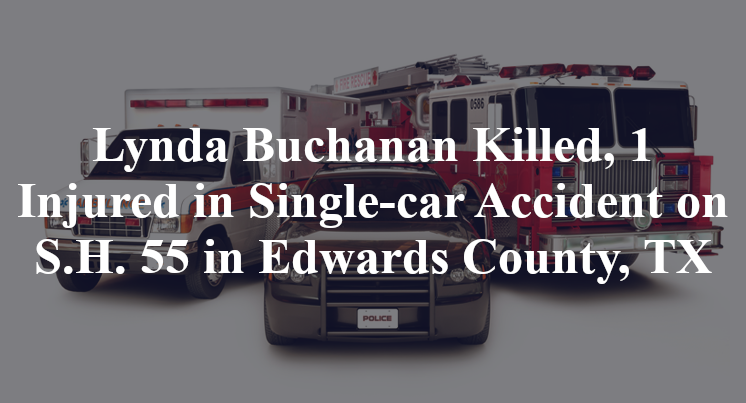 Lynda Buchanan Killed, 1 Injured in Single-car Accident on S.H. 55 in Edwards County, TX