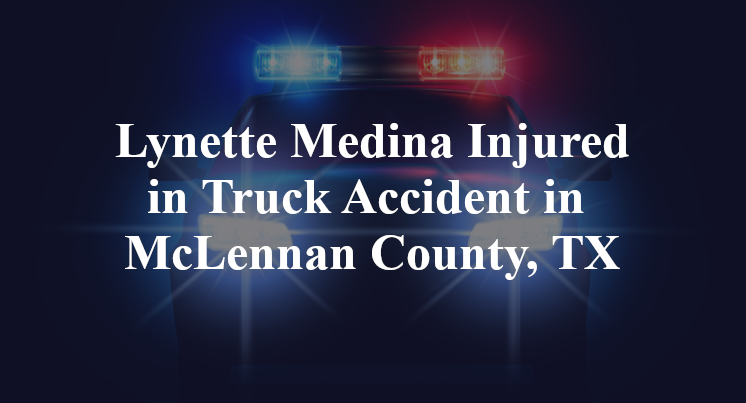 Lynette Medina Truck Accident in McLennan County, TX
