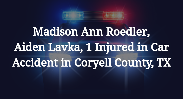 Madison Ann Roedler, Aiden Lavka, 1 Injured in Car Accident in Coryell County, TX
