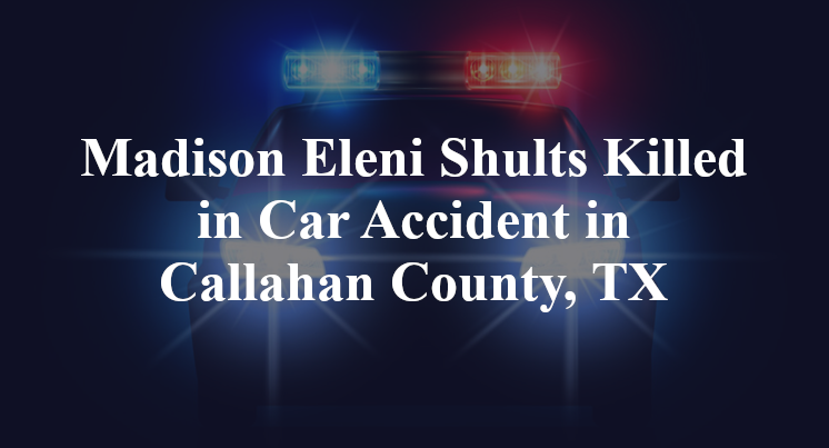 Madison Eleni Shults Car Accident in Callahan County, TX
